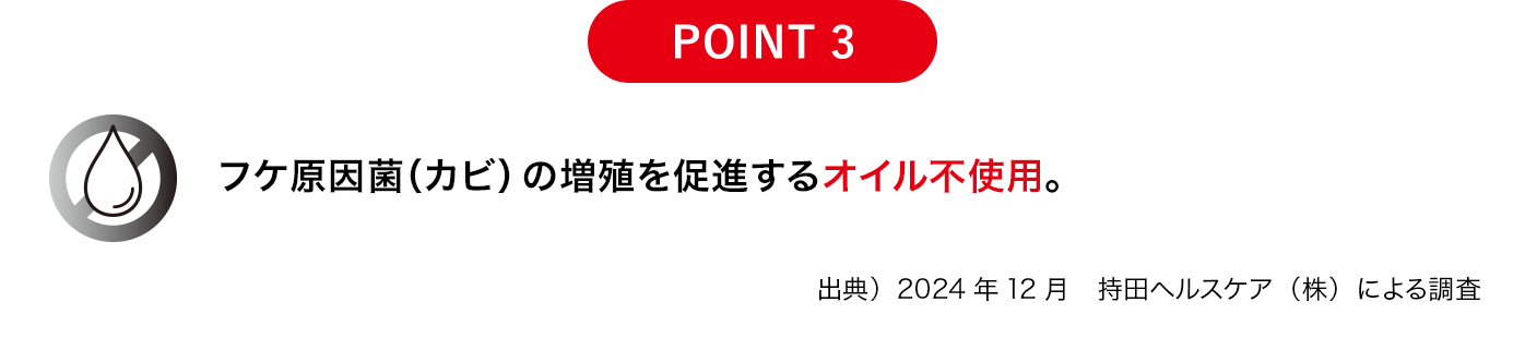 [POINT 3]フケ原因菌（カビ）の増殖を促進するオイル不使用。