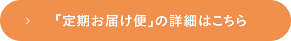 「定期お届け便」の詳細はこちら